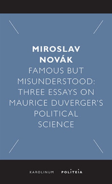 Famous but Misunderstood - Three Essays on Maurice Duverger’s Political Science - Miroslav Novák
