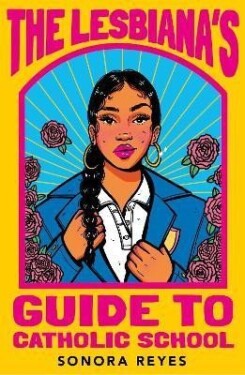The Lesbiana´s Guide To Catholic School - Sonora Reyes