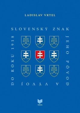 Slovenský znak, jeho pôvod a vývoj do roku 1918 (slovensky) - Ladislav Vrteľ