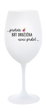 ...PROTOŽE BÝT DRUŽIČKA NENÍ PRDEL... - bílá sklenice na víno 350 ml