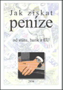 Jak získat peníze od státu, bank a EU: Aneb receptář podpor, dotací, záruk a úvěrů pro podnikání a investování - Pavel Ševčík