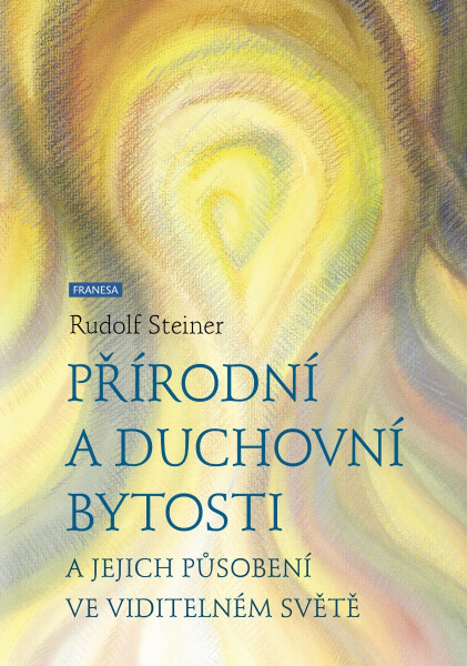 Přírodní a duchovní bytosti a jejich působení ve viditelném světě - Rudolf Steiner