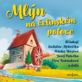Mlýn na čelinském potoce - Jiří Kafka, Ladislav Mrkvička, Helena Bendová, Josef Patočka, Miroslava Hozová, Věra Kubánková, Vladimír Krška - audiokniha