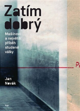 Zatím dobrý - Mašínovi a největší příběh studené války - Jan Novák