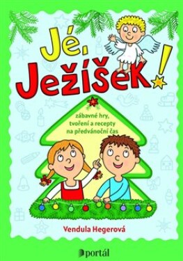 Jé, Ježíšek! - Zábavné hry, tvoření a recepty na předvánoční čas - Vendula Hegerová