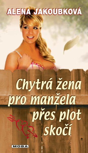Chytrá žena pro manžela přes plot skočí - Alena Jakoubková