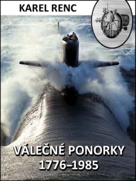 Válečné ponorky 1776–1985 - Karel Renc - e-kniha