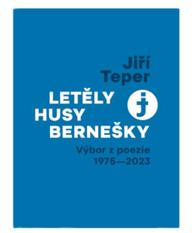 Letěly husy bernešky - Výbor z poezie 1975-2023 - Jiří Teper