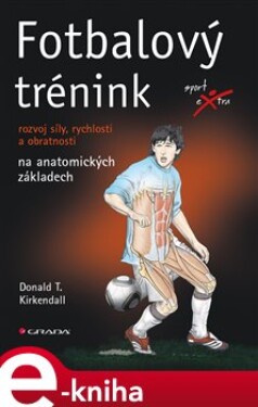 Fotbalový trénink. rozvoj síly, rychlosti a obratnosti na anatomických základech - Donald T. Kirkendall e-kniha
