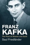 Franz Kafka. The Poet of Shame and Guilt - Saul Friedländer