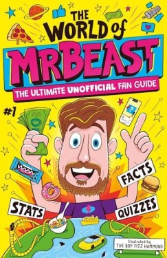 The World of MrBeast: The Ultimate Unofficial Fan Guide Packed with Facts, Stats and Quizzes - Catherine Saundersová