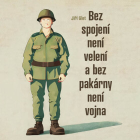 Bez spojení není velení a bez pakárny není vojna - Jiří Glet