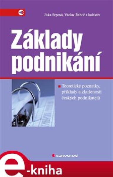 Základy podnikání. Teoretické poznatky, příklady a zkušenosti českých podnikatelů - Jitka Srpová, Václav Řehoř e-kniha