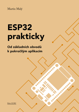 ESP32 prakticky: Od základních obvodů k pokročilým aplikacím - Martin Malý