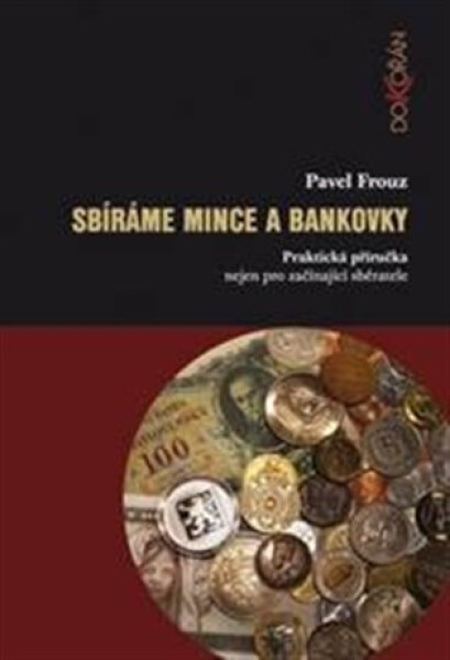 Sbíráme mince a bankovky - Praktická příručka nejen pro začínající sběratele - Pavel Frouz