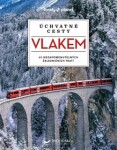 Úchvatné cesty vlakem - 60 nezapomenutelných železničních tratí, 2. vydání - kolektiv autorů