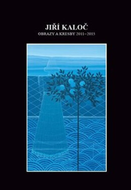 Obrazy kresby 2011 2015 Jiří Kaloč