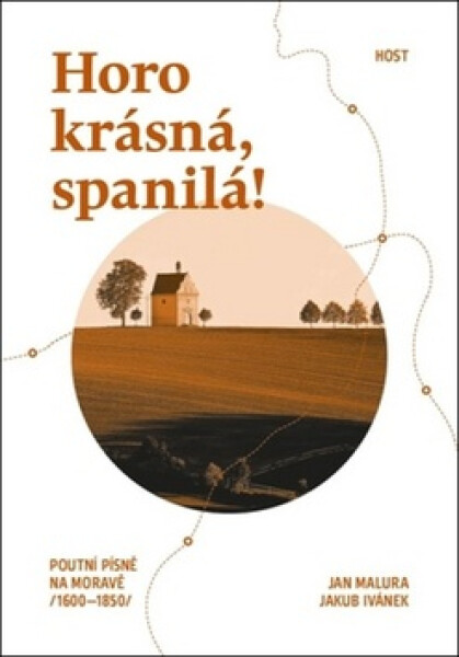 Horo krásná, spanilá! - Poutní písně na Moravě (1600-1850) - Jan Malura