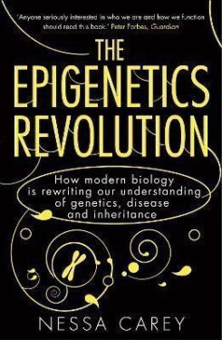 The Epigenetics Revolution: How Modern Biology is Rewriting our Understanding of Genetics, Disease and Inheritance - Nessa Carey