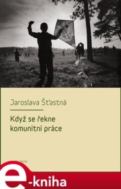 Když se řekne komunitní práce - Jaroslava Šťastná e-kniha