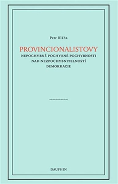 Provincionalistovy nepochybně pochybné pochybnosti nad nezpochybnitelností Petr Bláha