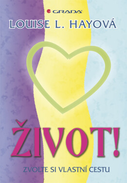 Život! - Zvolte si vlastní cestu - Louise L. Hay