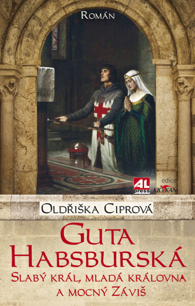 Guta Habsburská - slabý král, mladá královna a mocný Záviš - Oldřiška Ciprová