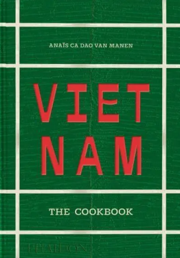 Vietnam: The Cookbook - Anais Ca Dao van Manen