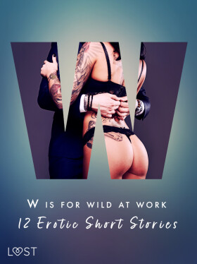 W is for Wild at Work - 12 Erotic Short Stories - Christina Tempest, Black Chanterelle, Ewa Maciejczuk, Mila Lipa
