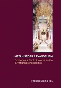 Mezi historií Evangeliem Existence život církve ve světle II. vatikánského koncilu Prokop Brož