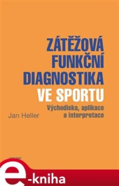 Zátěžová funkční diagnostika ve sportu. východiska, aplikace a interpretace - Jan Heller e-kniha