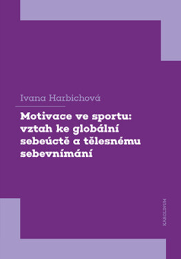 Motivace ve sportu: vztah ke globální sebeúctě a tělesnému sebevnímání - Ivana Harbichová - e-kniha