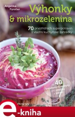 Výhonky a mikrozelenina. 70 prvotřídních superpotravin z vlastní kuchyňské zahrádky - Angelika Fürstler e-kniha
