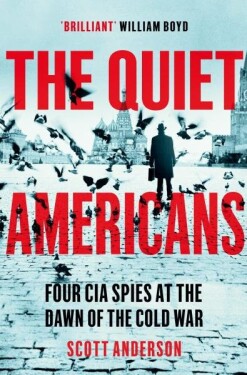 The Quiet Americans: Four CIA Spies at the Dawn of the Cold War - Scott Anderson