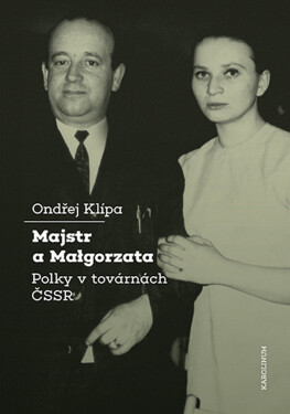 Majstr a Malgorzata. Polky v továrnách ČSSR - Klípa Ondřej
