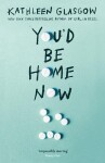 You´d Be Home Now - Kathleen Glasgow