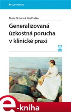 Generalizovaná úzkostná porucha v klinické praxi - Marie Ocisková, Ján Praško e-kniha