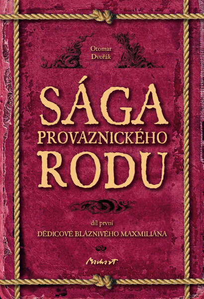 Sága provaznického rodu (1. díl - Dědicové bláznivého Maxmiliána) - Otomar Dvořák