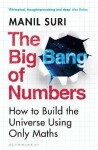 The Big Bang of Numbers: How to Build The Universe Using Only Maths Manil Suri