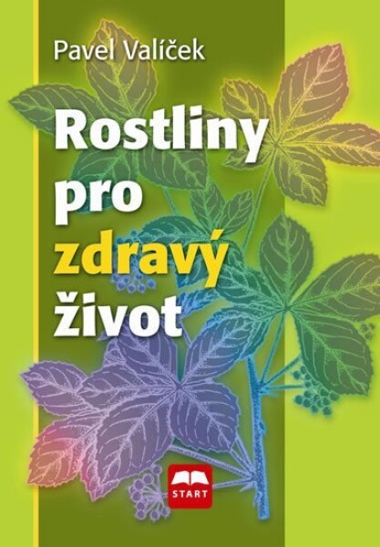 Rostliny pro zdravý život Pavel Valíček