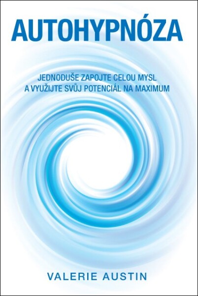 Autohypnóza Jednoduše zapojte celou mysl využijte svůj potenciál na maximum