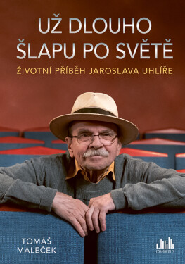 Životní příběh Jaroslava Uhlíře – Už dlouho šlapu po světě - Tomáš Maleček