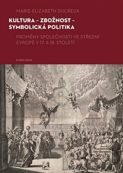 Kultura - zbožnost - symbolická politika - Zdeněk Hojda, Ivana Čornejová, Marie-Elizabeth Ducreux