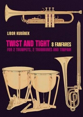 Twist and Tight fanfares for trumpets, trombones and timpani Libor Kubánek