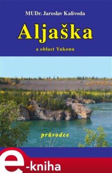 Aljaška a oblast Yukonu - Jaroslav Kalivoda e-kniha