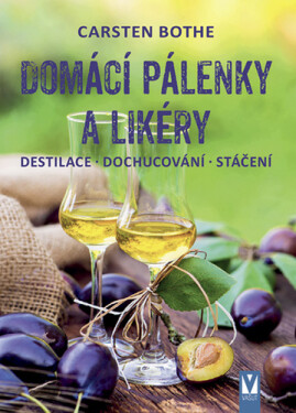 Domácí pálenky a likéry - Destilace, dochucování, stáčení - Carsten Bothe