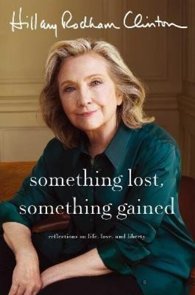 Something Lost, Something Gained: Reflections on Life, Love and Liberty - Clintonová Hillary Rodham