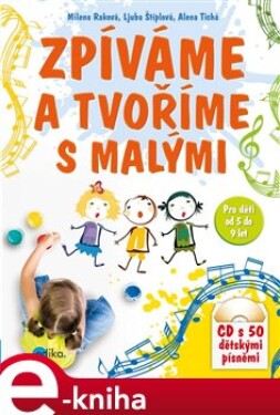 Zpíváme a tvoříme s malými - Milena Raková, Ljuba Štíplová, Alena Tichá e-kniha
