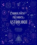 Čarodějnický průvodce astrologií - Spirituální návod, jak využít astrologii ve svůj prospěch - Elsie Wild