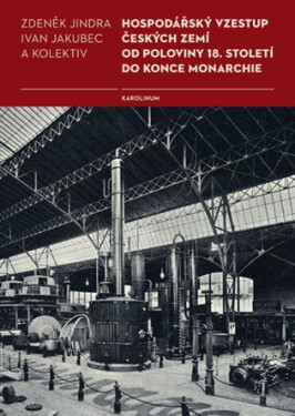 Hospodářský vzestup českých zemí od poloviny 18. století do konce monarchie - Zdeněk Jindra